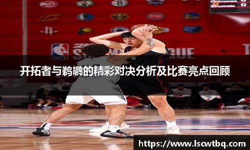 开拓者与鹈鹕的精彩对决分析及比赛亮点回顾