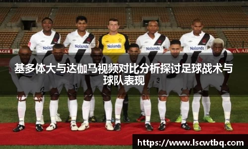 基多体大与达伽马视频对比分析探讨足球战术与球队表现